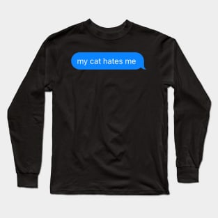 my cat hates me message Long Sleeve T-Shirt